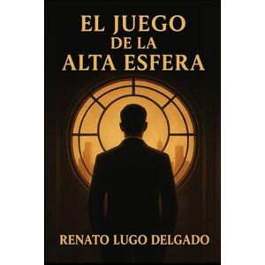Lugo Delgado, Renato EL JUEGO DE LA ALTA ESFERA: JUGADA MAESTRA Lugo Delgado, Renato EL JUEGO DE LA ALTA ESFERA: JUGADA MAESTRA