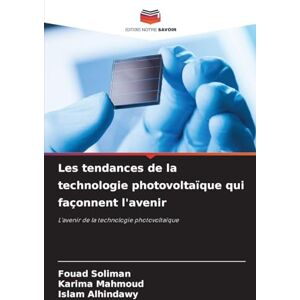 Soliman, Fouad Les tendances de la technologie photovoltaïque qui façonnent l'avenir: L'avenir de la technologie photovoltaïque Soliman, Fouad Les tendances de la technologie photovoltaïque qui façonnent l'avenir: L'avenir de la technologie photovoltaïque