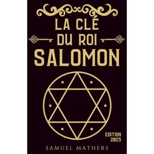 Mathers, Samuel Liddell MacGregor La clé du roi Salomon Mathers, Samuel Liddell MacGregor La clé du roi Salomon