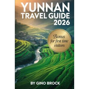 BROCK, GINO YUNNAN TRAVEL GUIDE 2026: A 2026 Travel Guide to China’s Wild Beauty, Top Travel Trends, Ethnic Cultures, and Slow Travel Movement BROCK, GINO YUNNAN TRAVEL GUIDE 2026: A 2026 Travel Guide to China’s Wild Beauty, Top Travel Trends, Ethnic Cultures, and Slow Travel Movement