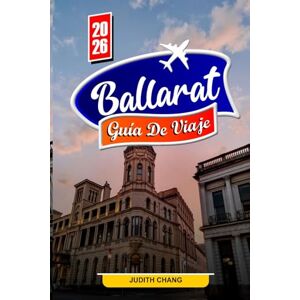 Chang, Judith Ballarat GUÍA DE VIAJE 2026: Descubra la historia de la fiebre del oro, los edificios patrimoniales y la cultura local Chang, Judith Ballarat GUÍA DE VIAJE 2026: Descubra la historia de la fiebre del oro, los edificios patrimoniales y la cultura local