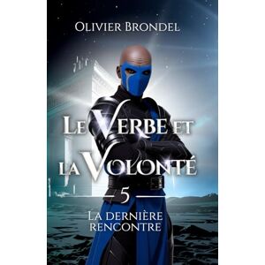 Brondel, Olivier Le Verbe et la Volonté: Tome 5 La dernière rencontre Brondel, Olivier Le Verbe et la Volonté: Tome 5 La dernière rencontre