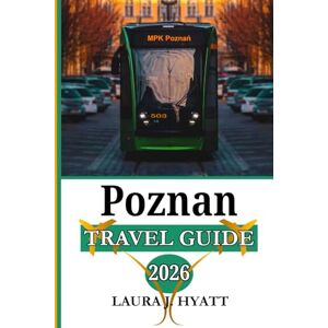 J. HYATT, LAURA POZNAN TRAVEL GUIDE 2026: Explore the Best of Poznań with, Local Culture and Inspiring Itineraries, Practical Advice, Insider Tips, and Dining Spots. J. HYATT, LAURA POZNAN TRAVEL GUIDE 2026: Explore the Best of Poznań with, Local Culture and Inspiring Itineraries, Practical Advice, Insider Tips, and Dining Spots.