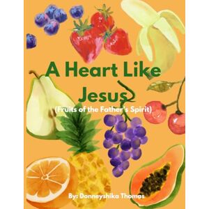 Thomas, Donneyshika A Heart Like Jesus: Fruits of the Father's Spirit Thomas, Donneyshika A Heart Like Jesus: Fruits of the Father's Spirit
