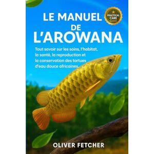FETCHER, OLIVER Le Manuel de l’Arowana: Tout savoir sur les soins, l’habitat, la santé, la reproduction et la conservation des tortues d’eau douce africaines FETCHER, OLIVER Le Manuel de l’Arowana: Tout savoir sur les soins, l’habitat, la santé, la reproduction et la conservation des tortues d’eau douce africaines