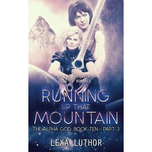 Luthor, Lexa Running Up That Mountain, Part 3: An F/F Omegaverse Sci-Fi Romance (The Alpha God) Luthor, Lexa Running Up That Mountain, Part 3: An F/F Omegaverse Sci-Fi Romance (The Alpha God)