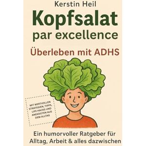 Heil, Kerstin Kopfsalat par excellence – Überleben mit ADHS: Ein humorvoller Ratgeber für Alltag, Arbeit & alles dazwischen Heil, Kerstin Kopfsalat par excellence – Überleben mit ADHS: Ein humorvoller Ratgeber für Alltag, Arbeit & alles dazwischen