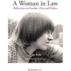 Wells, Celia A Woman in Law: Reflections on Gender, Class and Politics Wells, Celia A Woman in Law: Reflections on Gender, Class and Politics