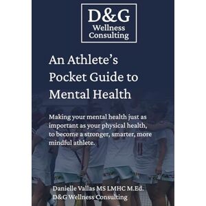 Vallas, Danielle An Athlete's Pocket Guide to Mental Health: Making your mental health just as important as your physical health, to become a stronger, smarter, more mindful athlete. Vallas, Danielle An Athlete's Pocket Guide to Mental Health: Making your mental health just as important as your physical health, to become a stronger, smarter, more mindful athlete.