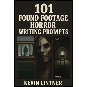 Lintner, Kevin 101 Found Footage Horror Writing Prompts: Writing Fuel for Horror Authors, Screenwriters, and Analog Nightmare Builders Lintner, Kevin 101 Found Footage Horror Writing Prompts: Writing Fuel for Horror Authors, Screenwriters, and Analog Nightmare Builders