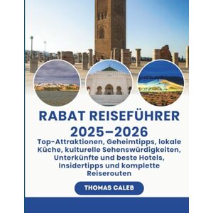Caleb, Thomas RABAT REISEFÜHRER 2025–2026: Top-Attraktionen, Geheimtipps, lokale Küche, kulturelle Sehenswürdigkeiten, Unterkünfte und beste Hotels, Insidertipps und komplette Reiserouten Caleb, Thomas RABAT REISEFÜHRER 2025–2026: Top-Attraktionen, Geheimtipps, lokale Küche, kulturelle Sehenswürdigkeiten, Unterkünfte und beste Hotels, Insidertipps und komplette Reiserouten