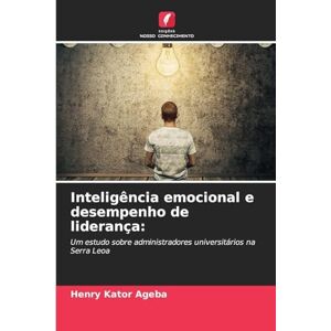 Ageba, Henry Kator Inteligência emocional e desempenho de liderança: Um estudo sobre administradores universitários na Serra Leoa Ageba, Henry Kator Inteligência emocional e desempenho de liderança: Um estudo sobre administradores universitários na Serra Leoa