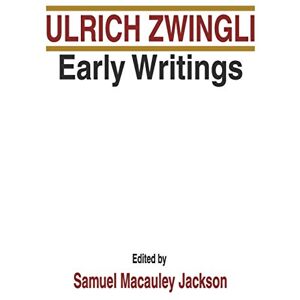Zwingli, Ulrich Early Writings: 1 (Latin Works and Correspondence of Huldreich Zwingli) Zwingli, Ulrich Early Writings: 1 (Latin Works and Correspondence of Huldreich Zwingli)