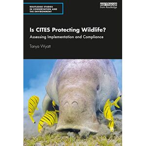Wyatt, Tanya Is CITES Protecting Wildlife?: Assessing Implementation and Compliance (Routledge Studies in Conservation and the Environment) Wyatt, Tanya Is CITES Protecting Wildlife?: Assessing Implementation and Compliance (Routledge Studies in Conservation and the Environment)