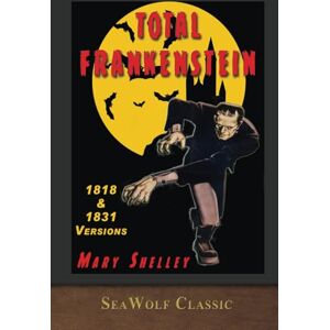 Shelley, Mary Total Frankenstein: Unabridged 1818 and 1831 Versions Shelley, Mary Total Frankenstein: Unabridged 1818 and 1831 Versions