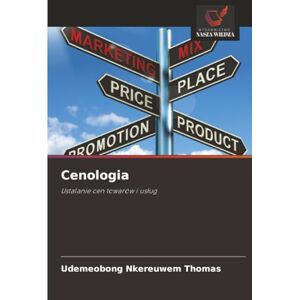 THOMAS, UDEMEOBONG NKEREUWEM Cenologia: Ustalanie cen towarów i usług: Ustalanie cen towarów i us¿ug THOMAS, UDEMEOBONG NKEREUWEM Cenologia: Ustalanie cen towarów i usług: Ustalanie cen towarów i us¿ug