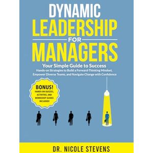 Stevens, Dr. Nicole Dynamic Leadership for Managers: Your Simple Guide to Success! Hands-on Strategies to Cultivate a Forward-Thinking Mindset, Empower Diverse Teams, and ... Change with Confidence (The Leadership Lab) Stevens, Dr. Nicole Dynamic Leadership for Managers: Your Simple Guide to Success! Hands-on Strategies to Cultivate a Forward-Thinking Mindset, Empower Diverse Teams, and ... Change with Confidence (The Leadership Lab)