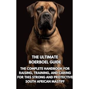 Books, Inkspire The Ultimate Boerboel Guide: The Complete Handbook for Raising, Training, and Caring for This Strong and Protective South African Mastiff Books, Inkspire The Ultimate Boerboel Guide: The Complete Handbook for Raising, Training, and Caring for This Strong and Protective South African Mastiff