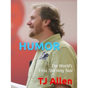 Allen, TJ HUMOR: The World's First Teaching Tool (The Science of Everything) Allen, TJ HUMOR: The World's First Teaching Tool (The Science of Everything)