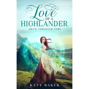 Baker, Katy Love of a Highlander: A Scottish Time Travel Romance (Arch Through Time) Baker, Katy Love of a Highlander: A Scottish Time Travel Romance (Arch Through Time)