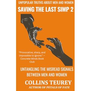 TEUREY, COLLINS SAVING THE LAST SIMP VOLUME 2: UNPOPULAR TRUTHS ABOUT MEN AND WOMEN IN THE DATING POOL TEUREY, COLLINS SAVING THE LAST SIMP VOLUME 2: UNPOPULAR TRUTHS ABOUT MEN AND WOMEN IN THE DATING POOL