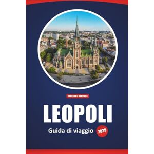 Hartwell, Cameron L. Leopoli Guida Di Viaggio 2025: Le migliori attrazioni, cose da fare, consigli locali, idee di itinerario e mappe per esplorare la capitale culturale dell'Ucraina Hartwell, Cameron L. Leopoli Guida Di Viaggio 2025: Le migliori attrazioni, cose da fare, consigli locali, idee di itinerario e mappe per esplorare la capitale culturale dell'Ucraina