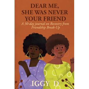 D, Iggy DEAR ME, SHE WAS NEVER YOUR FRIEND: A 30-day journal on Recovery from Friendship Break-Up D, Iggy DEAR ME, SHE WAS NEVER YOUR FRIEND: A 30-day journal on Recovery from Friendship Break-Up