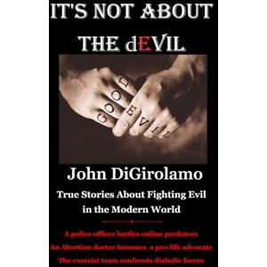 DiGirolamo, John It's Not About the dEvil: True Stories About Fighting Evil in the Modern World DiGirolamo, John It's Not About the dEvil: True Stories About Fighting Evil in the Modern World