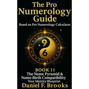 Brooks, Daniel F. The Pro Numerology Guide Book 11: The Name Pyramid & Name-Birth Compatibility Your Identity Blueprint Brooks, Daniel F. The Pro Numerology Guide Book 11: The Name Pyramid & Name-Birth Compatibility Your Identity Blueprint