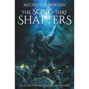 Warden, Michael D The Song That Shatters: The Pearlsong Refounding Book Three: 3 Warden, Michael D The Song That Shatters: The Pearlsong Refounding Book Three: 3