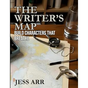 Arr, Jess THE WRITER’S MAP. Build Characters That Breathe: Character Development Journal, Logbook for Creating Deep Characters. Arr, Jess THE WRITER’S MAP. Build Characters That Breathe: Character Development Journal, Logbook for Creating Deep Characters.