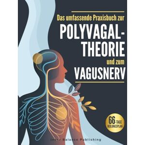 Balance Das umfassende Praxisbuch zur Polyvagal-Theorie und zum Vagusnerv: Verstehen, spüren und regulieren – Ein 66-Tage-Workbook zur Selbstregulation und inneren Stabilität Balance Das umfassende Praxisbuch zur Polyvagal-Theorie und zum Vagusnerv: Verstehen, spüren und regulieren – Ein 66-Tage-Workbook zur Selbstregulation und inneren Stabilität