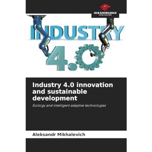 Mikhalevich, Aleksandr Industry 4.0 innovation and sustainable development: Ecology and intelligent adaptive technologies Mikhalevich, Aleksandr Industry 4.0 innovation and sustainable development: Ecology and intelligent adaptive technologies