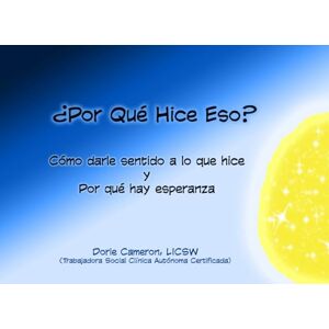 Cameron LICSW, Dorie ¿Por Qué Hice Eso?: Cómo darle sentido a lo que hice y por qué hay esperanza: Una Introducción a los Sistemas de la Familia Interna (IFS) Cameron LICSW, Dorie ¿Por Qué Hice Eso?: Cómo darle sentido a lo que hice y por qué hay esperanza: Una Introducción a los Sistemas de la Familia Interna (IFS)
