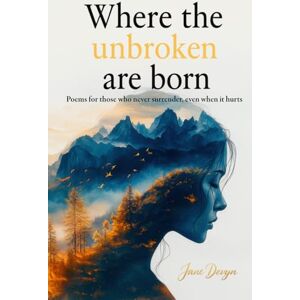 Devyn, Jane Where the unbroken are born: Poems for those who never surrender: self-help in verse, resilience, and self-love. Devyn, Jane Where the unbroken are born: Poems for those who never surrender: self-help in verse, resilience, and self-love.