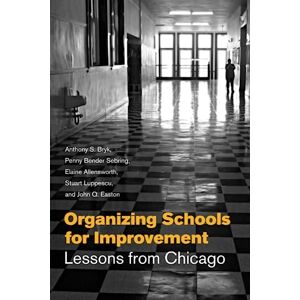 Bryk, Anthony S. Organizing Schools for Improvement: Lessons from Chicago Bryk, Anthony S. Organizing Schools for Improvement: Lessons from Chicago