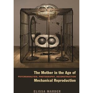 Marder, Elissa The Mother in the Age of Mechanical Reproduction: Psychoanalysis, Photography, Deconstruction Marder, Elissa The Mother in the Age of Mechanical Reproduction: Psychoanalysis, Photography, Deconstruction