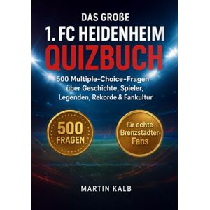 Kalb, Martin Das große 1. FC Heidenheim Quizbuch: 500 Multiple-Choice-Fragen für echte Brenzstädter-Fans – über Geschichte, Spieler, Legenden, Trivia, Rekorde, ... Facts – mit Lösungen nach jeweils 50 Fragen Kalb, Martin Das große 1. FC Heidenheim Quizbuch: 500 Multiple-Choice-Fragen für echte Brenzstädter-Fans – über Geschichte, Spieler, Legenden, Trivia, Rekorde, ... Facts – mit Lösungen nach jeweils 50 Fragen