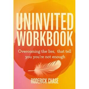 Chase, Roderick Uninvited Workbook: Overcoming the Lies, That Tell You You're not Enough Chase, Roderick Uninvited Workbook: Overcoming the Lies, That Tell You You're not Enough