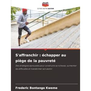 Bontango Kweme, Frederic S'affranchir : échapper au piège de la pauvreté: Des stratégies éprouvées pour construire sa richesse, surmonter les difficultés et transformer son avenir Bontango Kweme, Frederic S'affranchir : échapper au piège de la pauvreté: Des stratégies éprouvées pour construire sa richesse, surmonter les difficultés et transformer son avenir