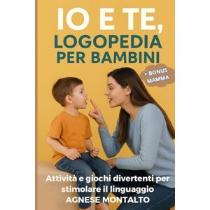 Montalto, Agnese Io e Te – Logopedia per Bambini: Attività, giochi e illustrazioni per stimolare il linguaggio in modo naturale e divertente dai 2 ai 6 anni Montalto, Agnese Io e Te – Logopedia per Bambini: Attività, giochi e illustrazioni per stimolare il linguaggio in modo naturale e divertente dai 2 ai 6 anni