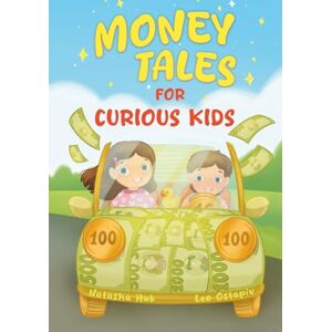 Huk, Natasha Money Tales for Curious Kids: A Book About Saving, Spending, and Simple Investing — For Ages 4-10 Huk, Natasha Money Tales for Curious Kids: A Book About Saving, Spending, and Simple Investing — For Ages 4-10