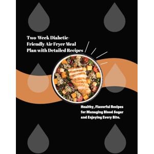 Daniel, Falaye DIABETIC AIR FRYER COOKBOOK FOR TWO-WEEK MEAL PLAN: Healthy, Flavorful Recipes for Managing Blood Sugar and Enjoying Every Bite Daniel, Falaye DIABETIC AIR FRYER COOKBOOK FOR TWO-WEEK MEAL PLAN: Healthy, Flavorful Recipes for Managing Blood Sugar and Enjoying Every Bite