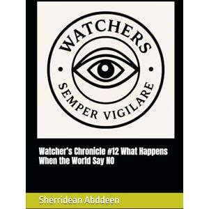 Abddeen, Sherridean Ann-Marie Watcher’s Chronicle #12 What Happens When the World Say NO Abddeen, Sherridean Ann-Marie Watcher’s Chronicle #12 What Happens When the World Say NO