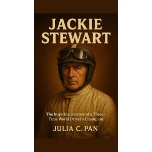Pan, Julia C. Jackie Stewart: The Inspiring Journey of a Three-Time World Driver’s Champion Pan, Julia C. Jackie Stewart: The Inspiring Journey of a Three-Time World Driver’s Champion