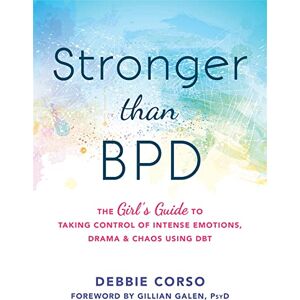 Corso, Debbie Stronger Than BPD: The Girl's Guide to Taking Control of Intense Emotions, Drama and Chaos Using DBT Corso, Debbie Stronger Than BPD: The Girl's Guide to Taking Control of Intense Emotions, Drama and Chaos Using DBT