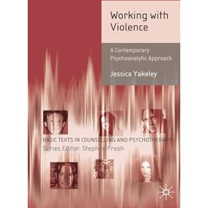 Yakeley, Jessica Working with Violence: A Contemporary Psychoanalytic Approach: 14 (Basic Texts in Counselling and Psychotherapy) Yakeley, Jessica Working with Violence: A Contemporary Psychoanalytic Approach: 14 (Basic Texts in Counselling and Psychotherapy)