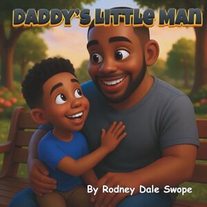Dale Swope, Rodney Daddy's Little Man: A Father’s Guide to Raising a Godly Son Dale Swope, Rodney Daddy's Little Man: A Father’s Guide to Raising a Godly Son