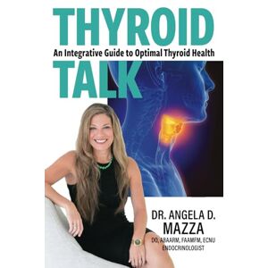 Mazza, Dr. Angela D. Thyroid Talk: An Integrative Guide to Optimal Thyroid Health Mazza, Dr. Angela D. Thyroid Talk: An Integrative Guide to Optimal Thyroid Health