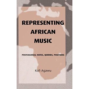 Agawu, Kofi Representing African Music: Postcolonial Notes, Queries, Positions Agawu, Kofi Representing African Music: Postcolonial Notes, Queries, Positions